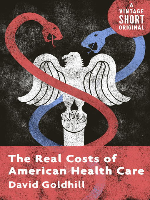 Title details for The Real Costs of American Health Care by David Goldhill - Wait list
